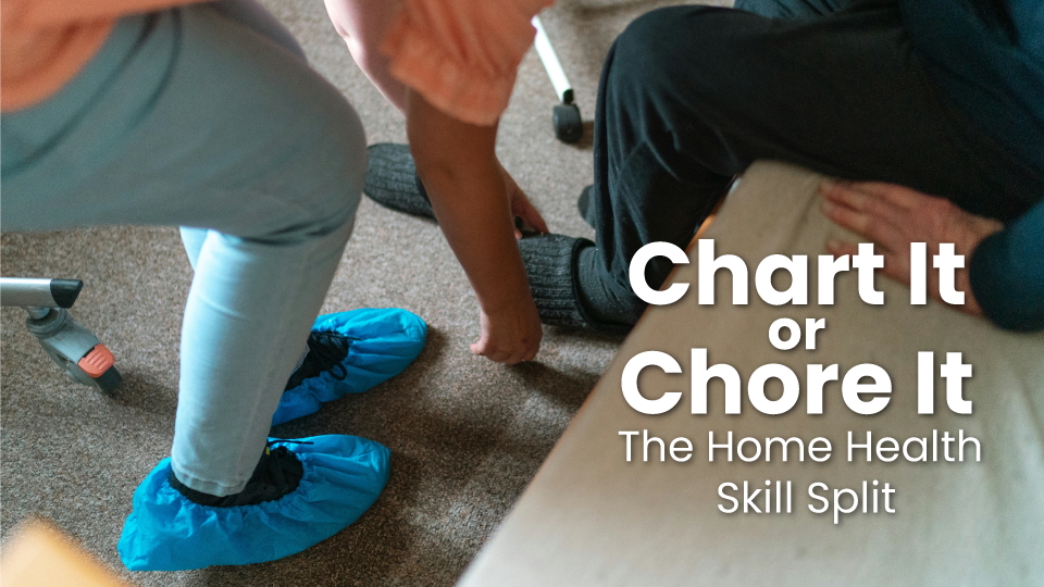 Chart It or Chore It? The Home Health Skill Split